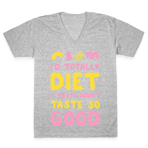 I'd Totally Diet if Pasta Didn't Taste so Good V-Neck Tee Shirt