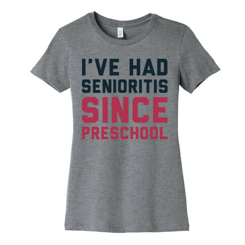 I've Had Senioritis Since Preschool Womens T-Shirt