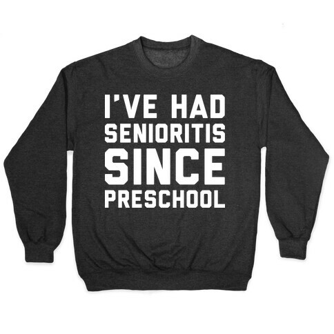 I've Had Senioritis Since Preschool Pullover