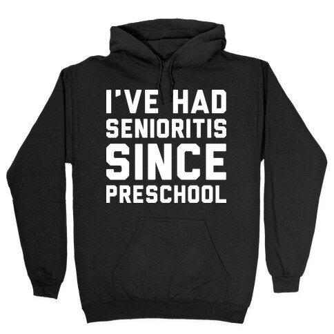 I've Had Senioritis Since Preschool Hooded Sweatshirt