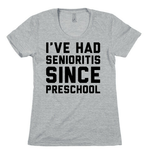 I've Had Senioritis Since Preschool Womens T-Shirt
