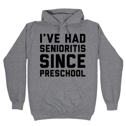 I've Had Senioritis Since Preschool Hooded Sweatshirt