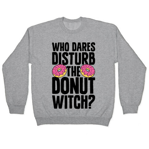 Who Dares Disturb The Donut Witch? Pullover