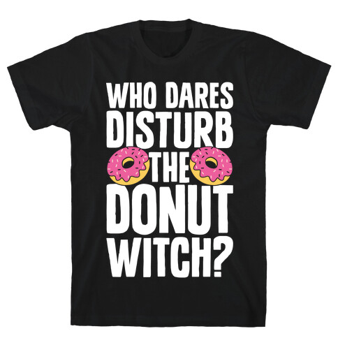 Who Dares Disturb The Donut Witch? T-Shirt