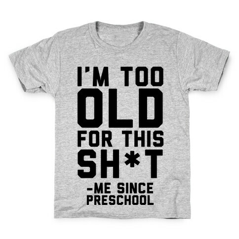 I'm Too Old for This Sh*t- Me Since Preschool Kids T-Shirt