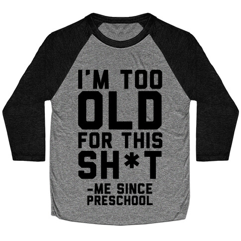 I'm Too Old for This Sh*t- Me Since Preschool Baseball Tee