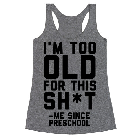 I'm Too Old for This Sh*t- Me Since Preschool Racerback Tank Top