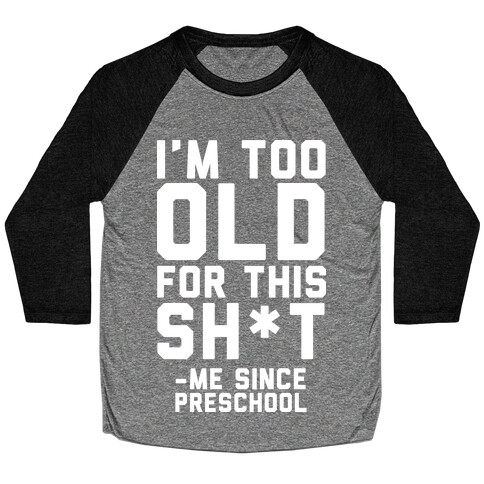 I'm Too Old for This Sh*t- Me Since Preschool Baseball Tee