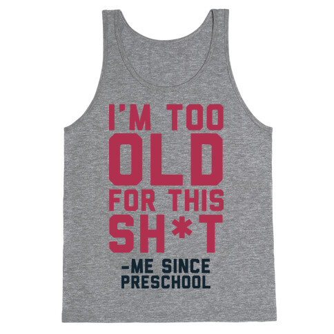 I'm Too Old for This Sh*t- Me Since Preschool Tank Top