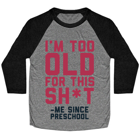 I'm Too Old for This Sh*t- Me Since Preschool Baseball Tee