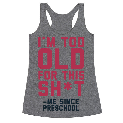 I'm Too Old for This Sh*t- Me Since Preschool Racerback Tank Top