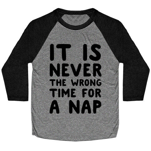 It Is Never The Wrong Time For A Nap Baseball Tee