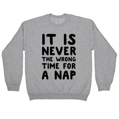 It Is Never The Wrong Time For A Nap Pullover