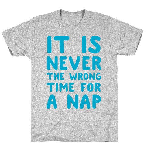 It Is Never The Wrong Time For A Nap T-Shirt