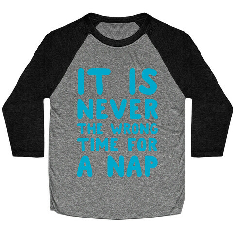 It Is Never The Wrong Time For A Nap Baseball Tee