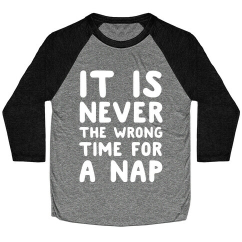 It Is Never The Wrong Time For A Nap Baseball Tee