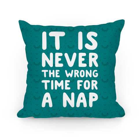 It Is Never The Wrong Time For A Nap Pillow