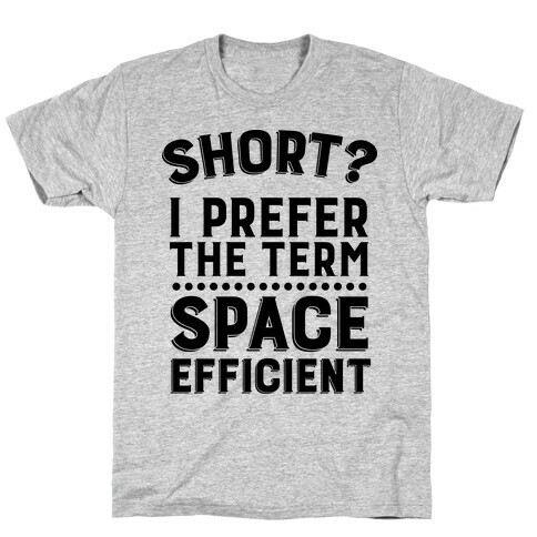 Short? I Prefer the Term Space Efficient T-Shirt