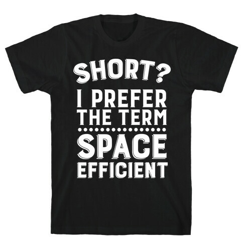 Short? I Prefer the Term Space Efficient T-Shirt