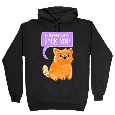 I'm Meowing Because F*ck You Hooded Sweatshirt