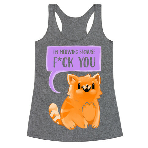 I'm Meowing Because F*ck You Racerback Tank Top