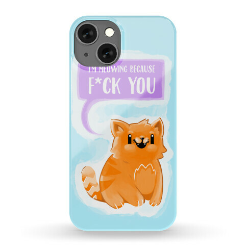 I'm Meowing Because F*ck You Phone Case