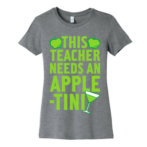 This Teacher Needs An Apple-Tini Womens T-Shirt