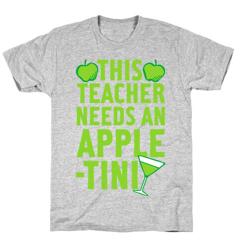 This Teacher Needs An Apple-Tini T-Shirt