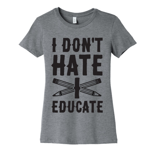 I Don't Hate, I Educate Womens T-Shirt