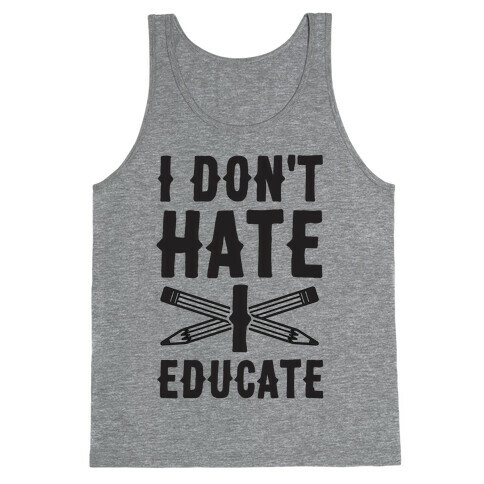 I Don't Hate, I Educate Tank Top