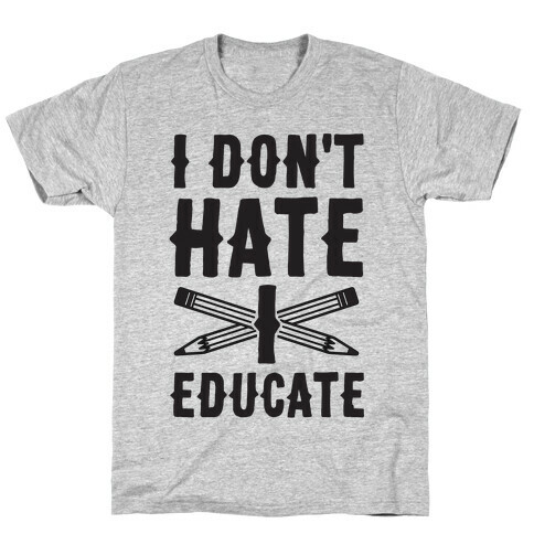 I Don't Hate, I Educate T-Shirt