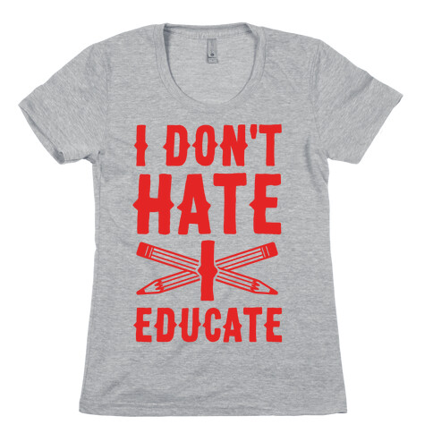 I Don't Hate, I Educate Womens T-Shirt
