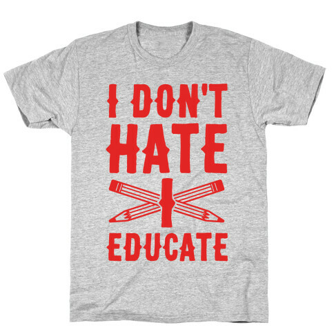 I Don't Hate, I Educate T-Shirt