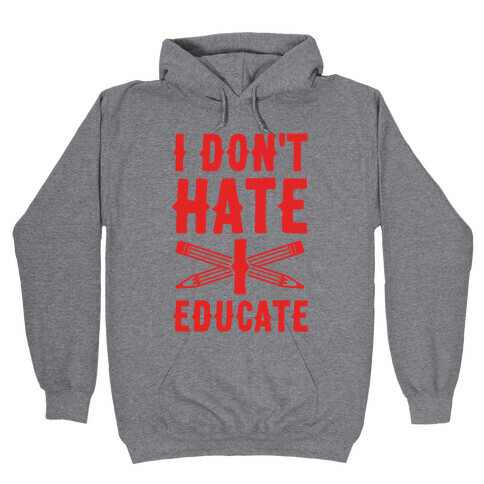 I Don't Hate, I Educate Hooded Sweatshirt