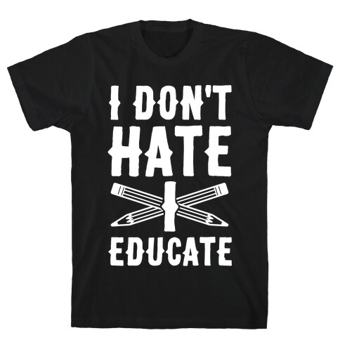 I Don't Hate, I Educate T-Shirt