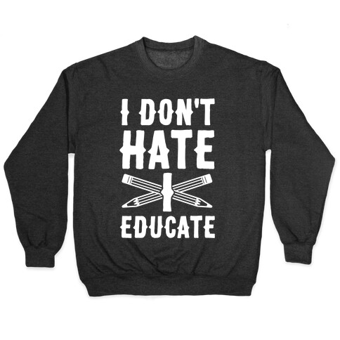 I Don't Hate, I Educate Pullover