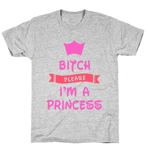 Bitch Please I'm a Princess T-Shirt