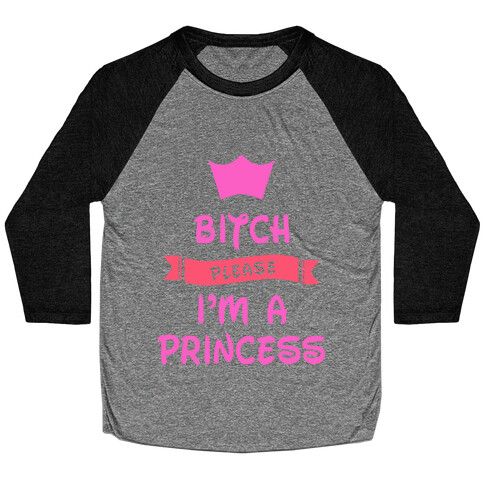 Bitch Please I'm a Princess Baseball Tee