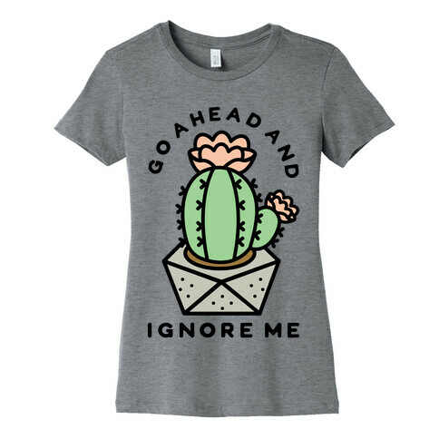 Go Ahead and Ignore Me Womens T-Shirt