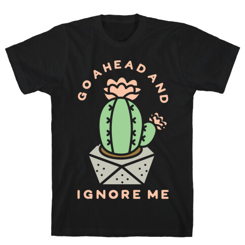 Go Ahead and Ignore Me T-Shirt