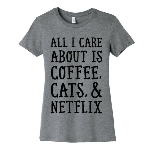 All I Care about is Coffee, Cats, and Netflix Womens T-Shirt