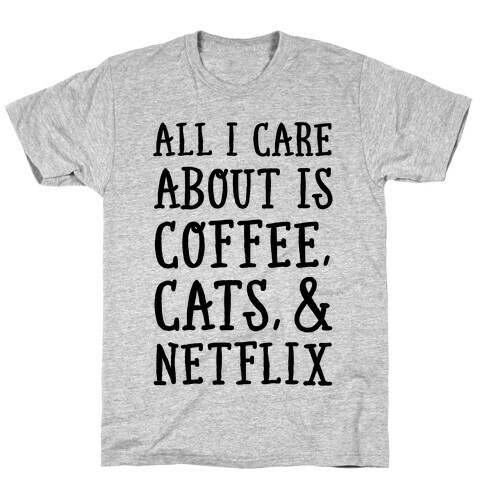 All I Care about is Coffee, Cats, and Netflix T-Shirt