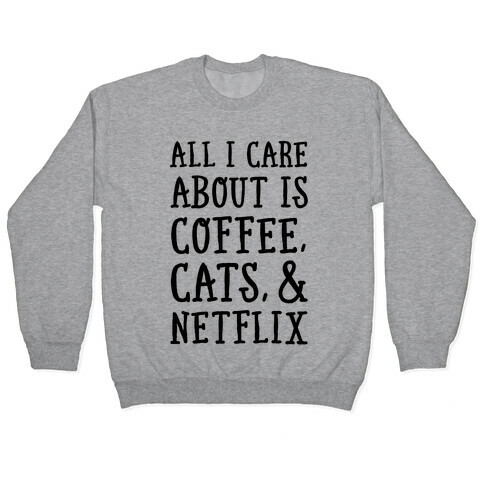 All I Care about is Coffee, Cats, and Netflix Pullover