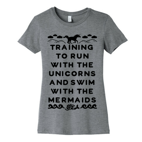 Training to Run with the Unicorns and Swim with the Mermaids Womens T-Shirt