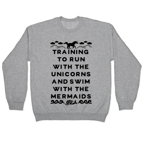 Training to Run with the Unicorns and Swim with the Mermaids Pullover