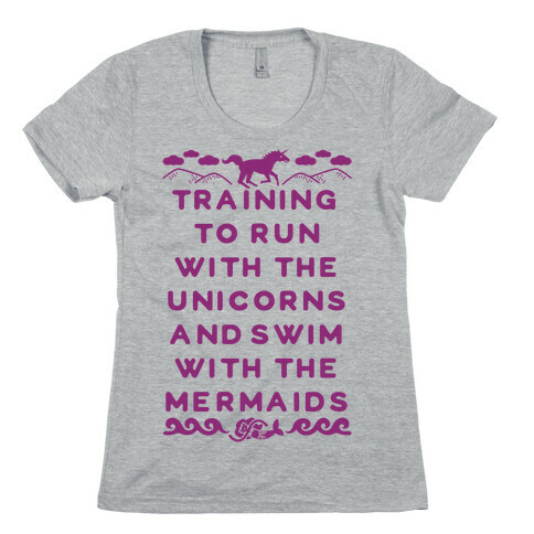 Training to Run with the Unicorns and Swim with the Mermaids Womens T-Shirt