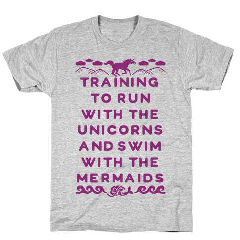 Training to Run with the Unicorns and Swim with the Mermaids T-Shirt