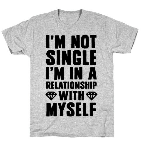 I'm Not Single, I'm in a Relationship with Myself T-Shirt
