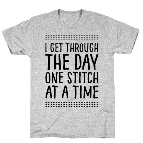 I Get Through The Day One Stitch At A Time T-Shirt