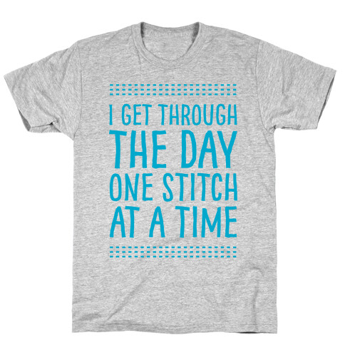 I Get Through The Day One Stitch At A Time T-Shirt